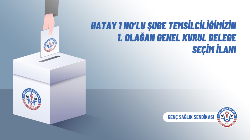 Hatay 1 No’lu Şube Temsilciliğimizin 1. Olağan Genel Kurul Delege Seçim İlanı